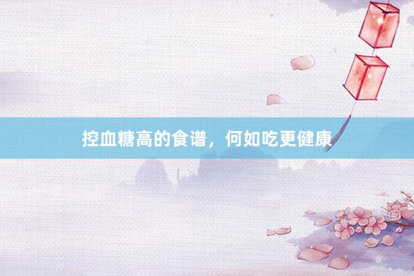 控血糖高的食谱，何如吃更健康