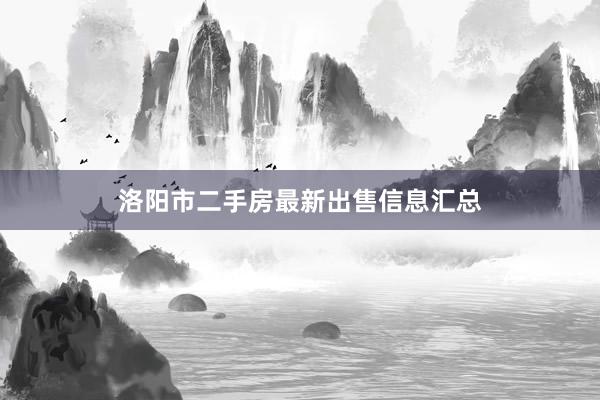 洛阳市二手房最新出售信息汇总